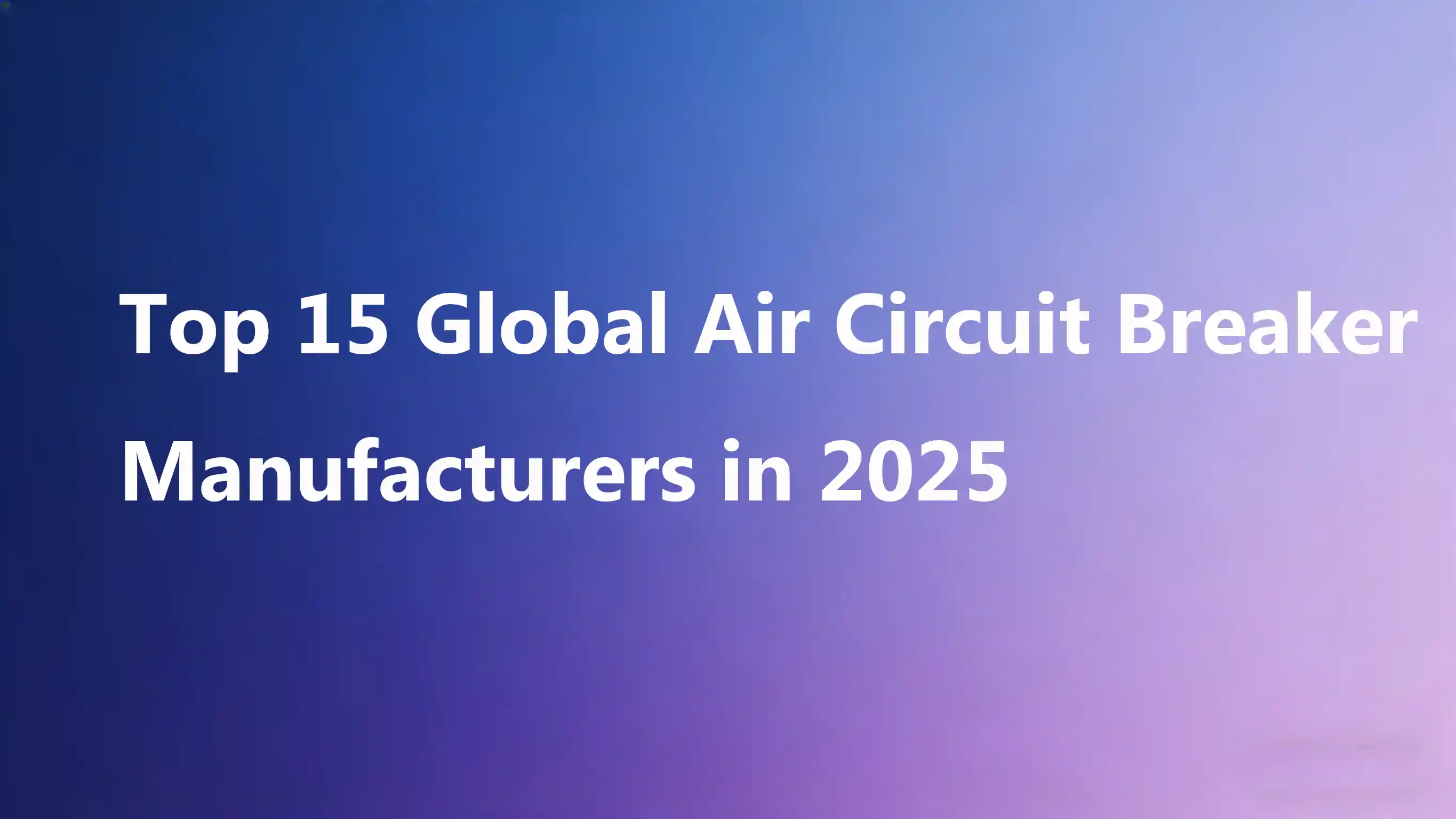 WENZHOU XUCKY ELECTRIC CO.,LTD emerge entre los 15 principales fabricantes mundiales de disyuntores de aire en 2025
